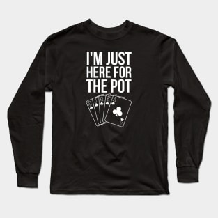 I'm Just Here For The Pot Long Sleeve T-Shirt